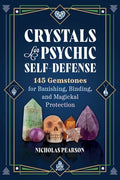 Crystals for Psychic Self-Defense 145 Gemstones for Banishing, Binding, and Magickal Protection By Nicholas Pearson