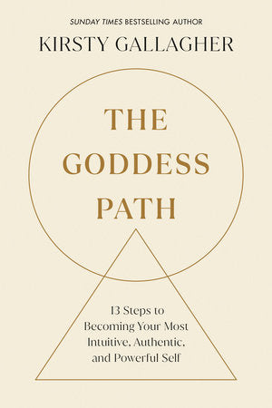 The Goddess Path: 13 Steps to Becoming Your Most Intuitive, Authentic, and Powerful Self