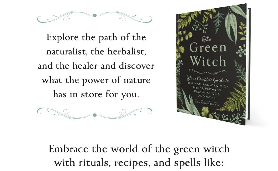 The Green Witch: Your Complete Guide to the Natural Magic of Herbs, Flowers, Essential Oils, and More