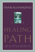 The Healing Path How the Hurts in Your Past Can Lead You to a More Abundant Life